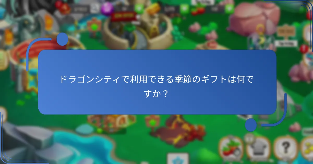 ドラゴンシティで利用できる季節のギフトは何ですか？