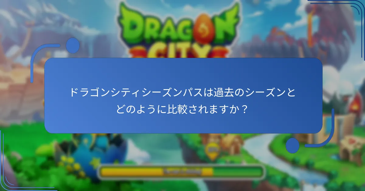 ドラゴンシティシーズンパスは過去のシーズンとどのように比較されますか？