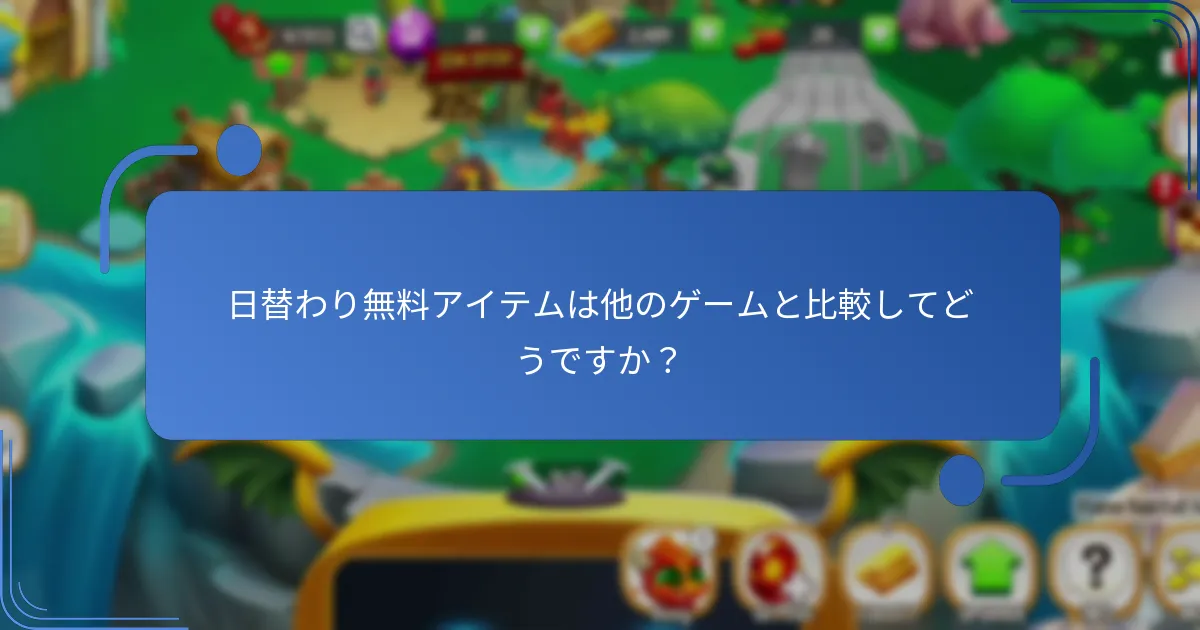 日替わり無料アイテムは他のゲームと比較してどうですか？