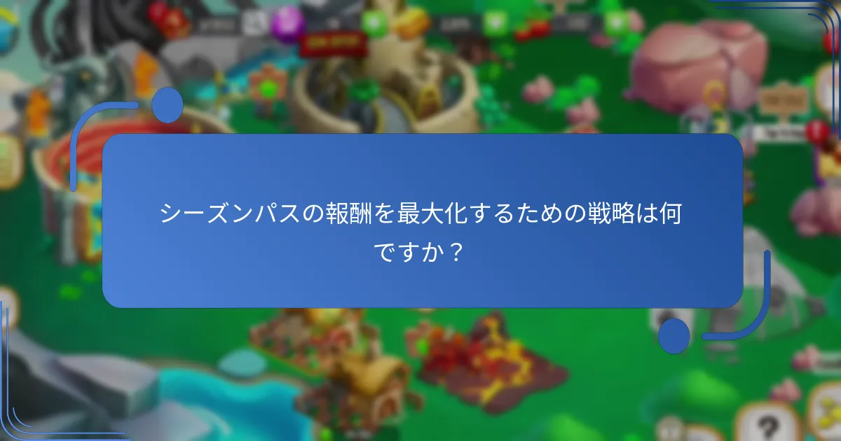 シーズンパスの報酬を最大化するための戦略は何ですか？